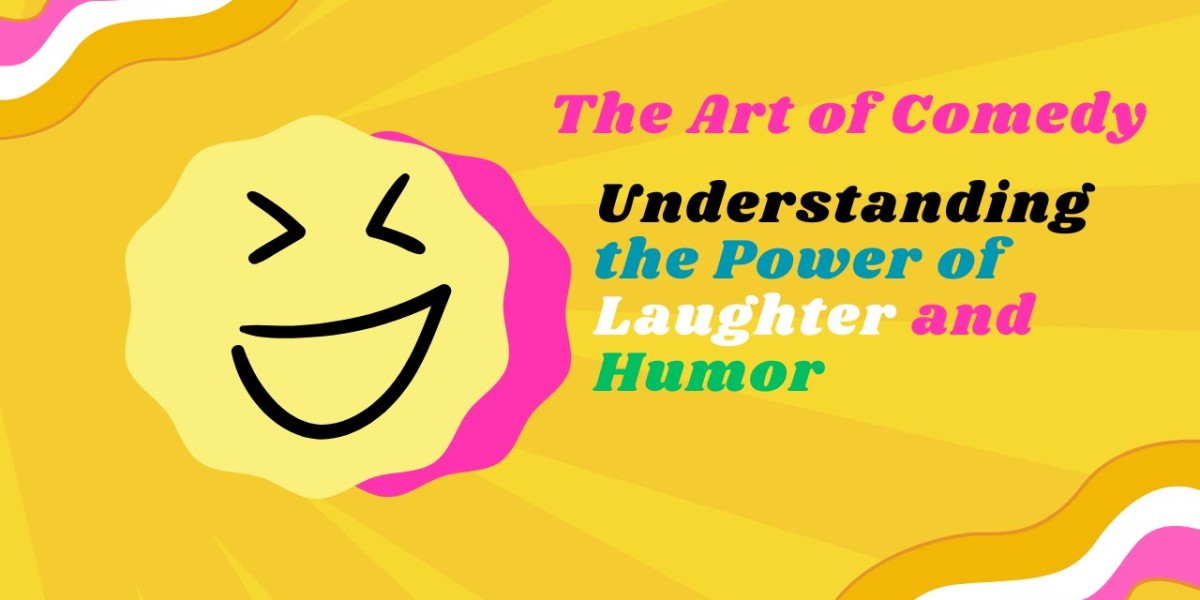 The Art of Comedy: Understanding the Power of Laughter and Humor